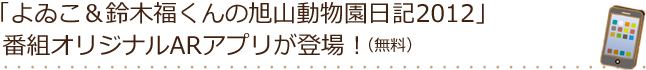 「よゐこ＆鈴木福くんの旭山動物園日記2012」番組オリジナルARアプリが登場！（無料）