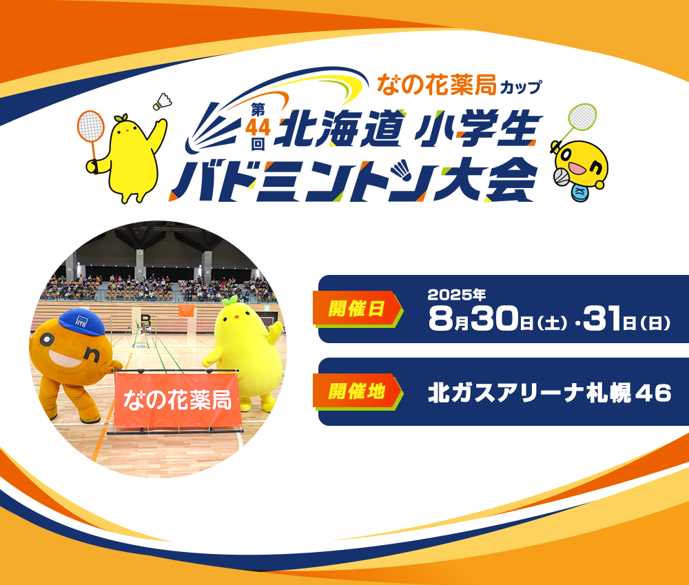なの花薬局カップ　第44回北海道小学生バドミントン大会 開催日：2025年8月30日（土）・31日（日） 開催地：北ガスアリーナ札幌４６