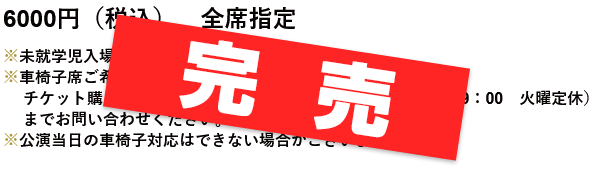 6000円（税込）　全席指定 完売