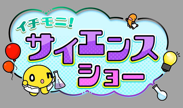onちゃんが挑戦！「イチモニ！サイエンスショー」