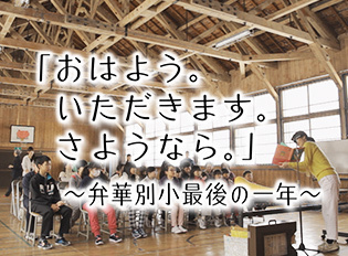 おはよう。いただきます。さようなら。～弁華別小最後の一年～