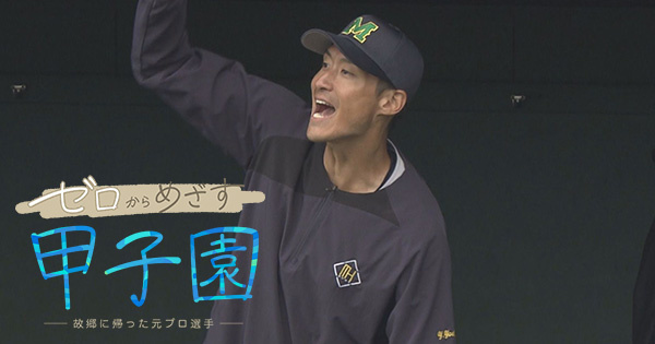 ゼロからめざす甲子園 ー故郷に帰った元プロ選手ー