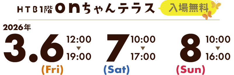 HTB1階 onちゃんテラス（入場無料）2026年3月7日（金）～3月9日（日）【金】ひる12時～午後7時 【土】午前10時～午後5時【日】午前10時～午後4時