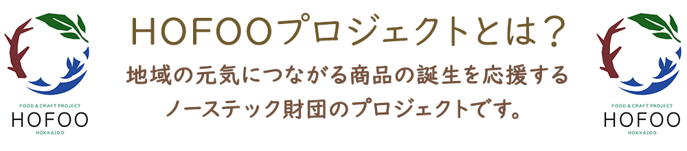HOFOOプロジェクトとは？ 地域の元気につながる商品の誕生を応援する ノーステック財団のプロジェクトです。