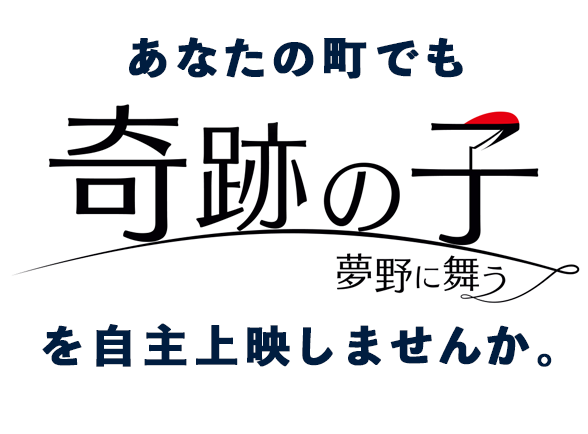 あなたの町でも「奇跡の子 夢野に舞う」を自主上映しませんか。