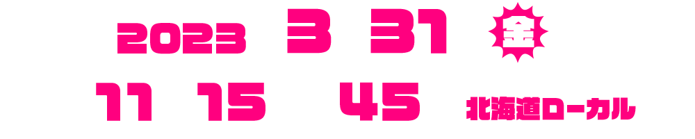 2023年3月31日（金）夜11時15分～45分（北海道ローカル）