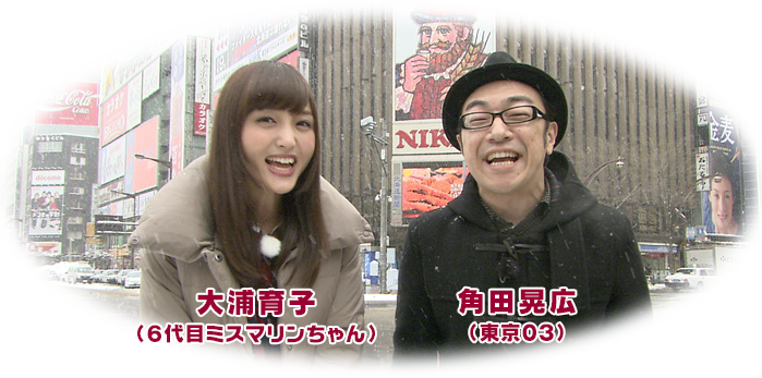 出演　角田晃広（東京03）大浦育子（6代目ミスマリンちゃん）