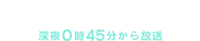 2017年12月1日（金）8日（金）15日（金）深夜0時45分から放送