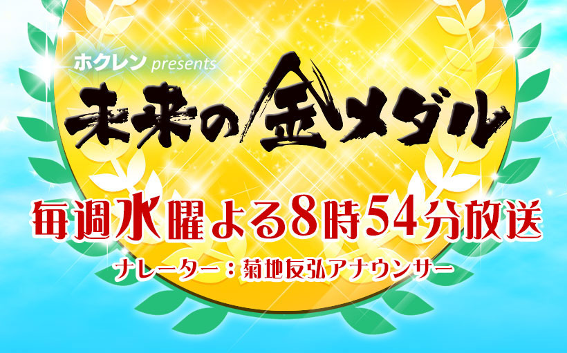 ホクレンpresents 未来の金メダル 毎週水曜よる８時５４分放送
