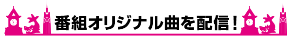 番組オリジナル曲を配信！