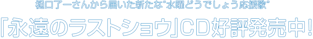 樋口了一さんから届いた新たな“水曜どうでしょう応援歌” 「永遠のラストショウ」CD好評発売中！