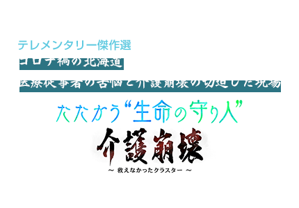 テレメンタリー2020　コロナ禍の北海道　医療従事者の苦悩と介護崩壊の切迫した現場 『たたかう