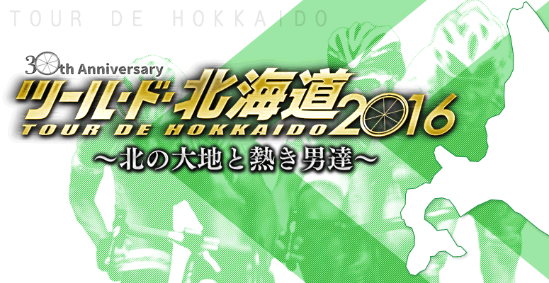 30th　Anniversary　ツール・ド・北海道2016　～北の大地と熱き男達～