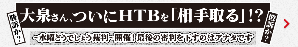 大泉さんついにHTBを「相手取る」！？～水曜どうでしょう裁判～開催！最後の審判を下すのはアナタです