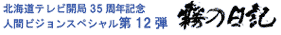 北海道テレビ35周年記念　人間ビジョンスペシャル　霧の日記