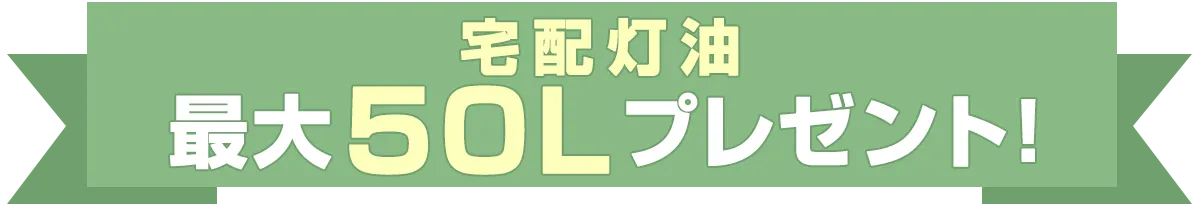 【宅配灯油】 最大50Lプレゼント!
